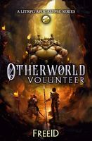 Otherworld Volunteer: A LitRPG Apocalypse Adventure