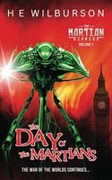 The Day Of The Martians (The Martian Diaries: An Alternate History Adventure, Continuing The War Of The Worlds)