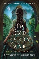 To End Every War: A Mystery Fantasy (The Peacebringer Saga)